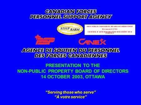 “Serving those who serve” “À votre service” PRESENTATION TO THE NON-PUBLIC PROPERTY BOARD OF DIRECTORS 14 OCTOBER 2003, OTTAWA.