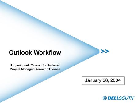 January 28, 2004 Outlook Workflow Project Lead: Cassandra Jackson Project Manager: Jennifer Thomas.