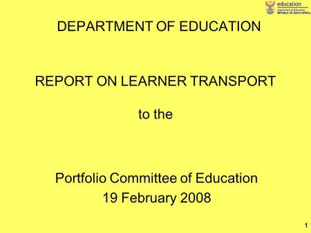 1 REPORT ON LEARNER TRANSPORT to the Portfolio Committee of Education 19 February 2008 DEPARTMENT OF EDUCATION.