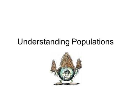 Understanding Populations. Key Concept: As the human population grows, the demand for Earth’s resources increases.