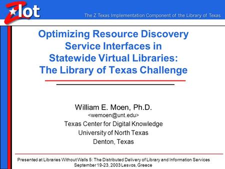 Optimizing Resource Discovery Service Interfaces in Statewide Virtual Libraries: The Library of Texas Challenge William E. Moen, Ph.D. Texas Center for.