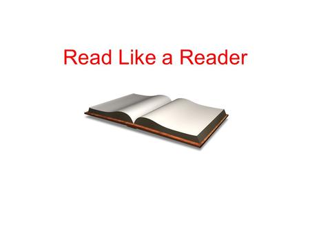 Read Like a Reader. 1. Question Readers ask good questions about the things they read. Questions help readers clarify their understanding.