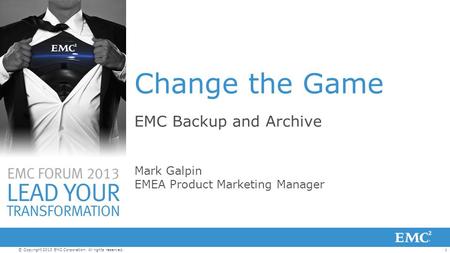 1© Copyright 2013 EMC Corporation. All rights reserved. Change the Game EMC Backup and Archive Mark Galpin EMEA Product Marketing Manager.