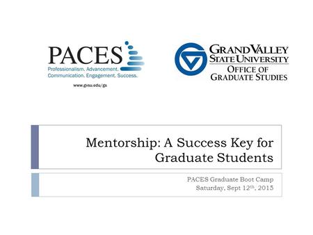 Mentorship: A Success Key for Graduate Students PACES Graduate Boot Camp Saturday, Sept 12 th, 2015.