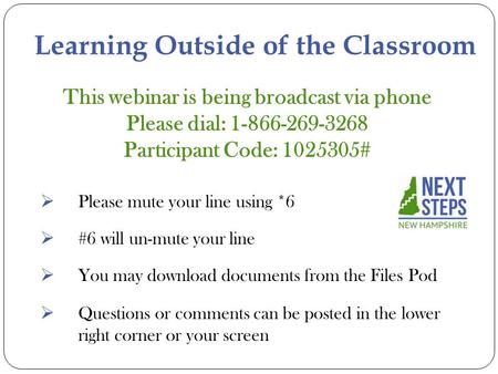 Learning Outside of the Classroom  Please mute your line using *6  #6 will un-mute your line  You may download documents from the Files Pod  Questions.