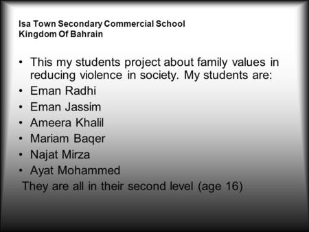 Isa Town Secondary Commercial School Kingdom Of Bahrain This my students project about family values in reducing violence in society. My students are: