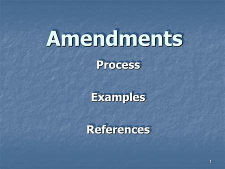 1 AmendmentsAmendments ProcessExamplesReferencesProcessExamplesReferences.