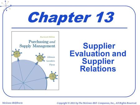 McGraw-Hill/Irwin Copyright © 2011 by The McGraw-Hill Companies, Inc., All Rights Reserved. Chapter 13 Supplier Evaluation and Supplier Relations.