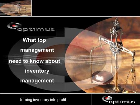 PROPRIETARY  2000 Optimus Inventory Ltd. All Rights Reserved. turning inventory into profit What top management need to know about inventory management.