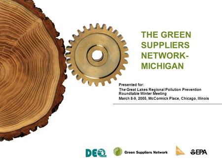 THE GREEN SUPPLIERS NETWORK- MICHIGAN Presented for: The Great Lakes Regional Pollution Prevention Roundtable Winter Meeting March 8-9, 2005, McCormick.