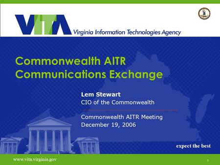 1 www.vita.virginia.govexpect the best Commonwealth AITR Communications Exchange Lem Stewart CIO of the Commonwealth Commonwealth AITR Meeting December.