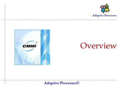 Adaptive Processes Overview Adaptive Processes©. Adaptive Processes © Adaptive ProcessesSimpler, Faster, Better2 Objective To provide an over view of.