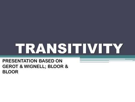 TRANSITIVITY PRESENTATION BASED ON GEROT & WIGNELL; BLOOR & BLOOR.