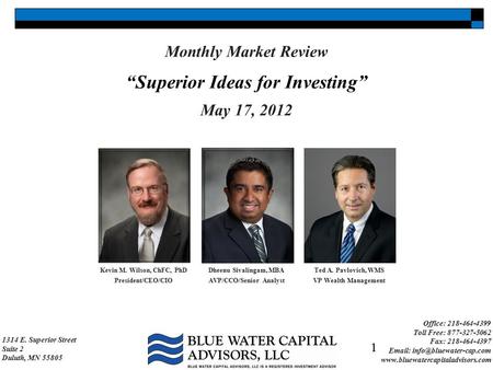 Kevin M. Wilson, ChFC, PhD President/CEO/CIO Dheenu Sivalingam, MBA AVP/CCO/Senior Analyst 1314 E. Superior Street Suite 2 Duluth, MN 55805 Office: 218-464-4399.