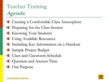 www.gardenco.msn.com Teacher Training Agenda Creating a Comfortable Class Atmosphere Preparing for the Class Session Knowing Your Students Using Available.