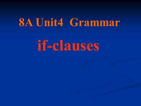 8A Unit4 Grammar if-clauses 1. 知识目标 ① 学习单词 : snake/rainforest/information/report ② 句型： If hunters catch a gaint panda, they will kill it for its fur.