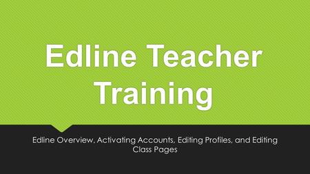 Edline Teacher Training Edline Overview, Activating Accounts, Editing Profiles, and Editing Class Pages.