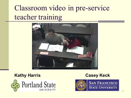 1 Classroom video in pre-service teacher training Kathy HarrisCasey Keck.