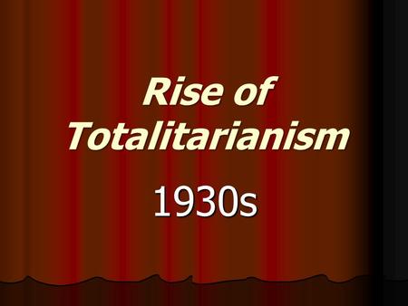 Rise of Totalitarianism 1930s. Totalitarianism A government that controls or attempts to control the totality of human life and expects complete loyalty.