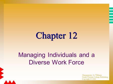 Management, by Williams South-Western College Publishing Copyright © 2000 Chapter 12 Managing Individuals and a Diverse Work Force.