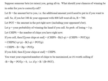 Suppose someone bets (or raises) you, going all-in. What should your chances of winning be in order for you to correctly call? Let B = the amount bet to.