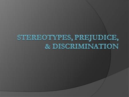 Stereotypes, Prejudice, & Discrimination  Stereotypes A set of beliefs about the personal attributes of a group of people Stereotypes make information.