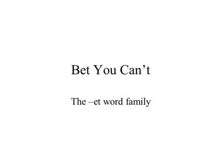 Bet You Can’t The –et word family G E T You get a lot of different candy for Halloween!