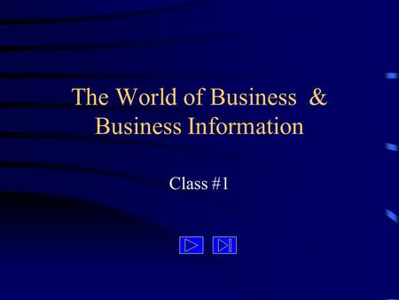 The World of Business & Business Information Class #1.