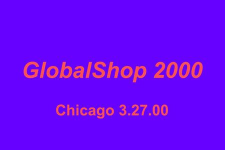 GlobalShop 2000 Chicago 3.27.00. Getting Right Down to Brass Tacks … Bricks & Mortar? Clicks & Mortar? All Clicks All the time?