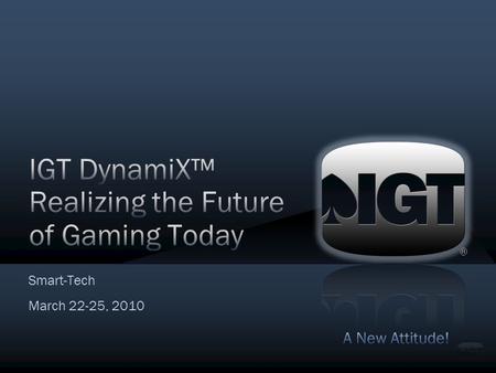 ® ® Smart-Tech March 22-25, 2010. ® 220 October 2015 Industry’s most innovative technologies as a total gaming solution −3-D Games −MLD® (Multi Layered.