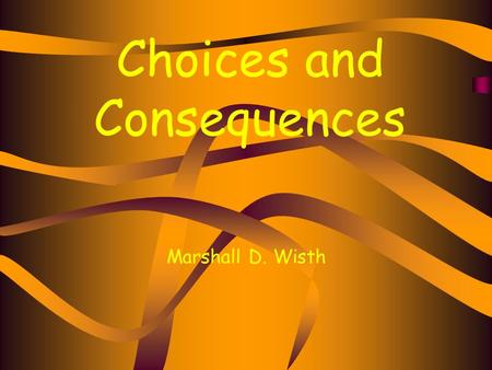 Choices and Consequences Marshall D. Wisth. You and your friends are going to Rubafest, after a while you hear there is a party at the house down the.