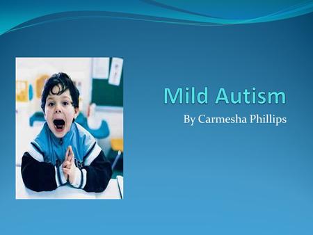 By Carmesha Phillips. Introduction In America today, Autism is one of the most prominent disorders that affect the classroom today. Luckily, for us, there.