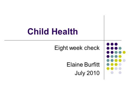 Child Health Eight week check Elaine Burfitt July 2010.