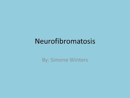 Neurofibromatosis By: Simone Winters.