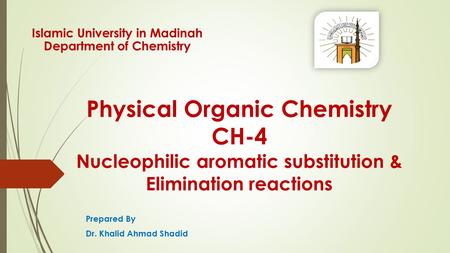 Physical Organic Chemistry CH-4 Nucleophilic aromatic substitution & Elimination reactions Prepared By Dr. Khalid Ahmad Shadid Islamic University in Madinah.