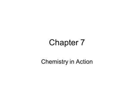 Chapter 7 Chemistry in Action. Chemical Reactions A chemical reaction is a chemical change resulting from a collision of atoms or molecules. The original.