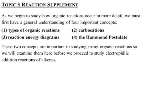 T OPIC 3 R EACTION S UPPLEMENT As we begin to study how organic reactions occur in more detail, we must first have a general understanding of four important.