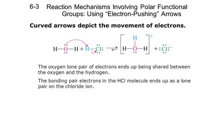 6-3 Reaction Mechanisms Involving Polar Functional Groups: Using “Electron-Pushing” Arrows Curved arrows depict the movement of electrons. The oxygen lone.