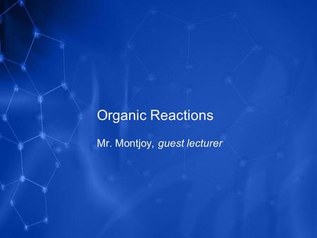 Organic Reactions Mr. Montjoy, guest lecturer. 3 Basic Kinds of Organic Reactions Addition Reactions 1.Hydrogenation Saturating an unsaturated carbon.