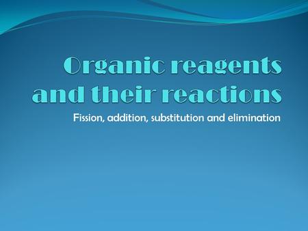 Fission, addition, substitution and elimination. Starter We have covered lots of material in the last few lessons, it would be really useful to know;