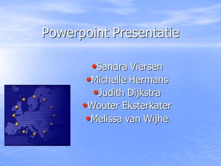 Powerpoint Presentatie Sandra Viersen Sandra Viersen Michelle Hermans Michelle Hermans Judith Dijkstra Judith Dijkstra Wouter Eksterkater Wouter Eksterkater.