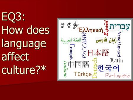 EQ3: How does language affect culture?*. Bell Ringer: 1. List at least three words that are in use today that did not exist ten years ago. –What does.