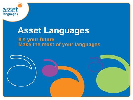 Asset Languages It’s your future Make the most of your languages.