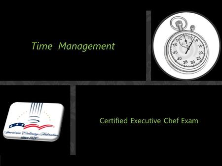 Certified Executive Chef Exam Time Management. “Procrastination is the thief of time” Joseph Heller “Time is free, but it's priceless. You can't own it,