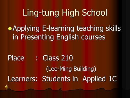 Ling-tung High School Applying E-learning teaching skills in Presenting English courses Applying E-learning teaching skills in Presenting English courses.