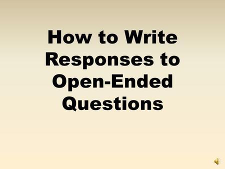 How to Write Responses to Open-Ended Questions To Answer Well, You Must Use SLAMS SLAMS is a simple way of following the guidelines to writing good responses.