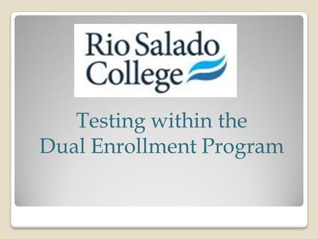 Testing within the Dual Enrollment Program. Did you know? Who needs to test?Who needs a Rio Student ID number Students needing to met a course prerequisiteStudents.