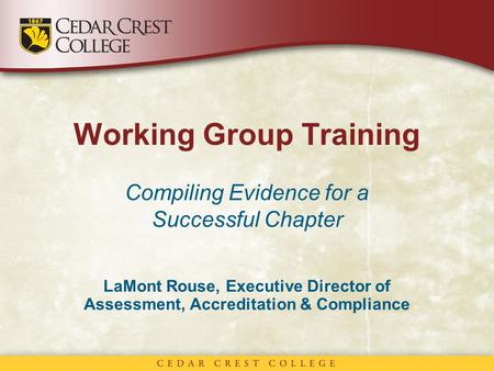 Working Group Training Compiling Evidence for a Successful Chapter LaMont Rouse, Executive Director of Assessment, Accreditation & Compliance.