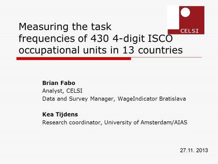 Measuring the task frequencies of 430 4-digit ISCO occupational units in 13 countries Brian Fabo Analyst, CELSI Data and Survey Manager, WageIndicator.