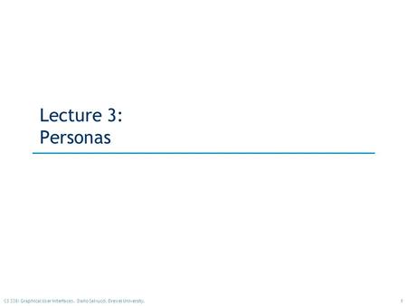 1CS 338: Graphical User Interfaces. Dario Salvucci, Drexel University. Lecture 3: Personas.